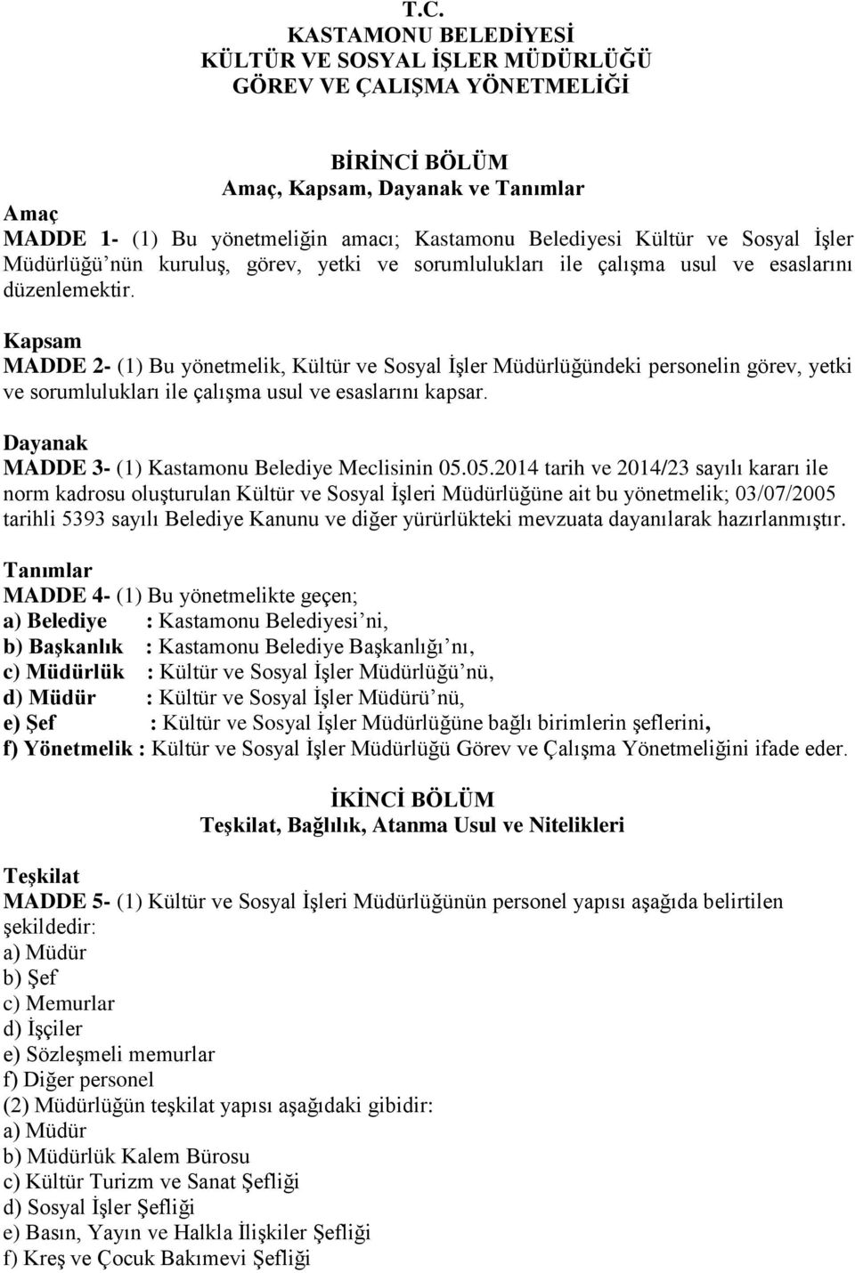 Kapsam MADDE 2- (1) Bu yönetmelik, Kültür ve Sosyal İşler Müdürlüğündeki personelin görev, yetki ve sorumlulukları ile çalışma usul ve esaslarını kapsar.