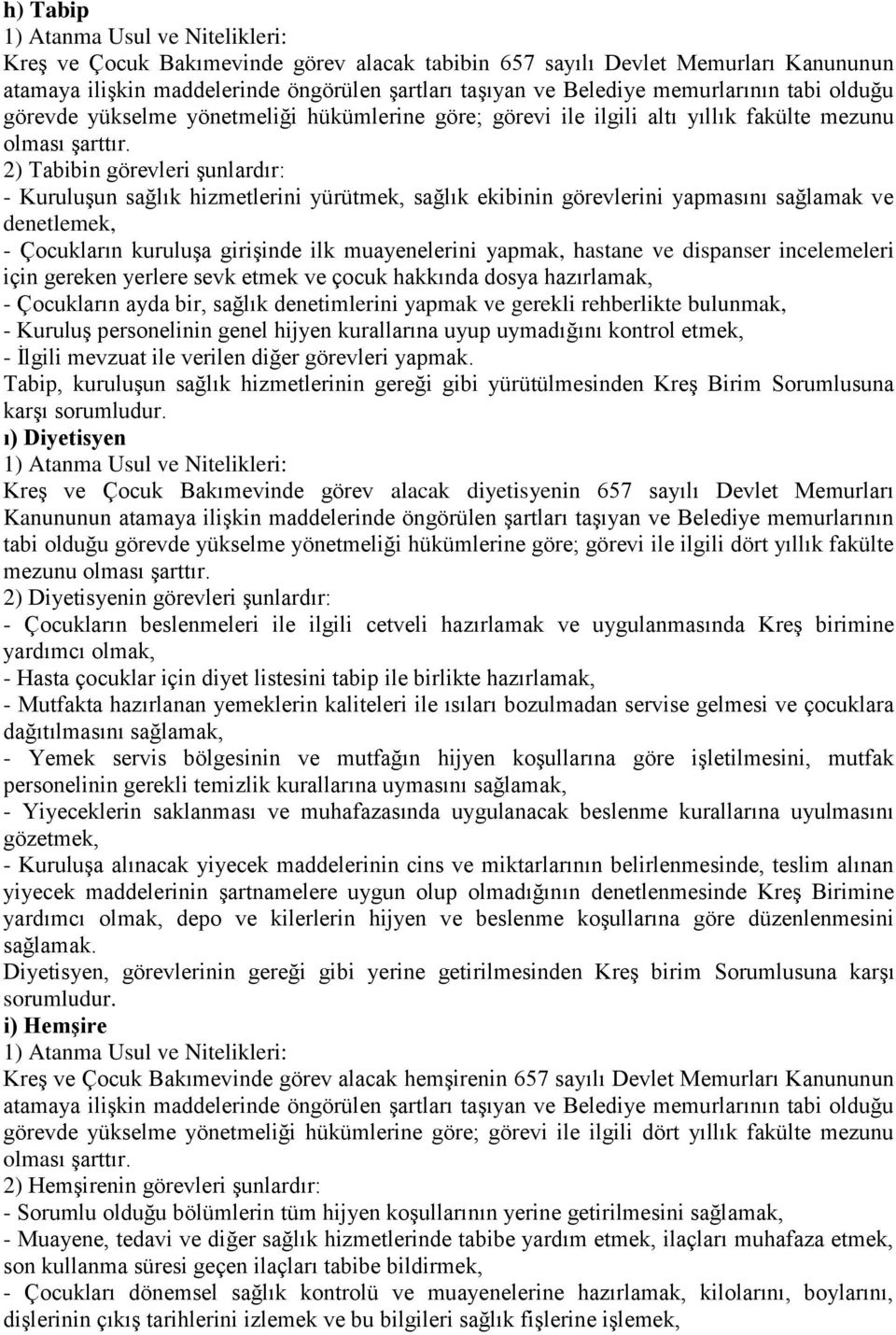 2) Tabibin görevleri şunlardır: - Kuruluşun sağlık hizmetlerini yürütmek, sağlık ekibinin görevlerini yapmasını sağlamak ve denetlemek, - Çocukların kuruluşa girişinde ilk muayenelerini yapmak,