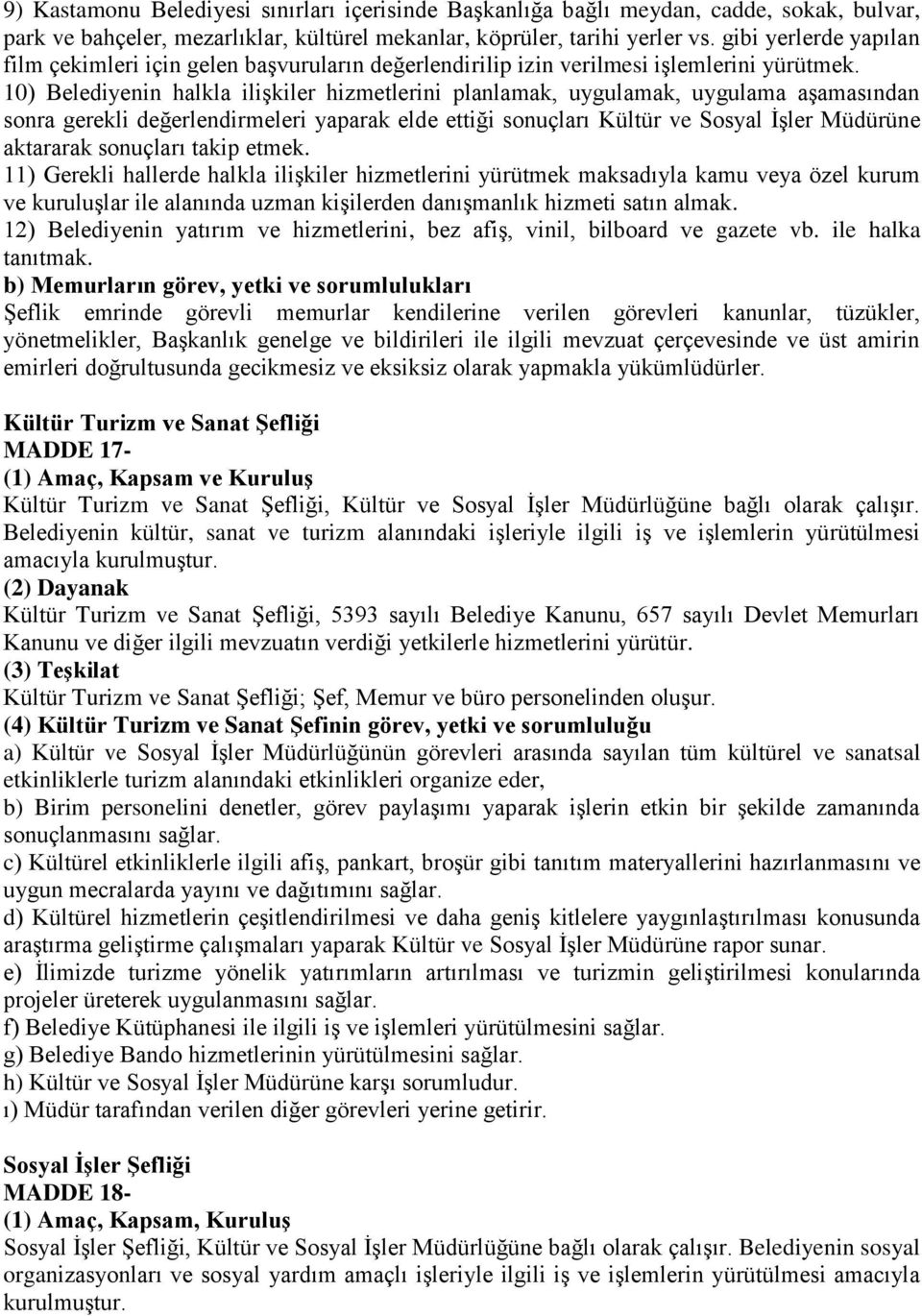 10) Belediyenin halkla ilişkiler hizmetlerini planlamak, uygulamak, uygulama aşamasından sonra gerekli değerlendirmeleri yaparak elde ettiği sonuçları Kültür ve Sosyal İşler Müdürüne aktararak