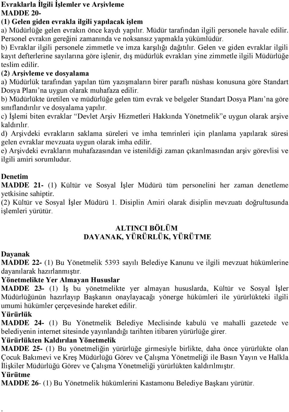 Gelen ve giden evraklar ilgili kayıt defterlerine sayılarına göre işlenir, dış müdürlük evrakları yine zimmetle ilgili Müdürlüğe teslim edilir.