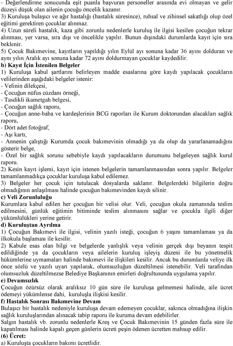 4) Uzun süreli hastalık, kaza gibi zorunlu nedenlerle kuruluş ile ilgisi kesilen çocuğun tekrar alınması, yer varsa, sıra dışı ve öncelikle yapılır.