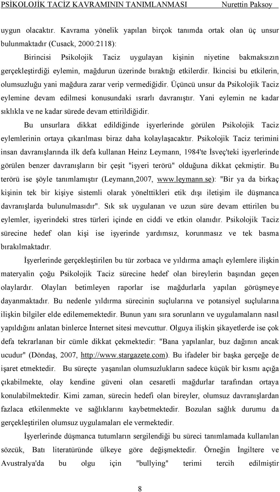 üzerinde bıraktığı etkilerdir. İkincisi bu etkilerin, olumsuzluğu yani mağdura zarar verip vermediğidir. Üçüncü unsur da Psikolojik Taciz eylemine devam edilmesi konusundaki ısrarlı davranıştır.