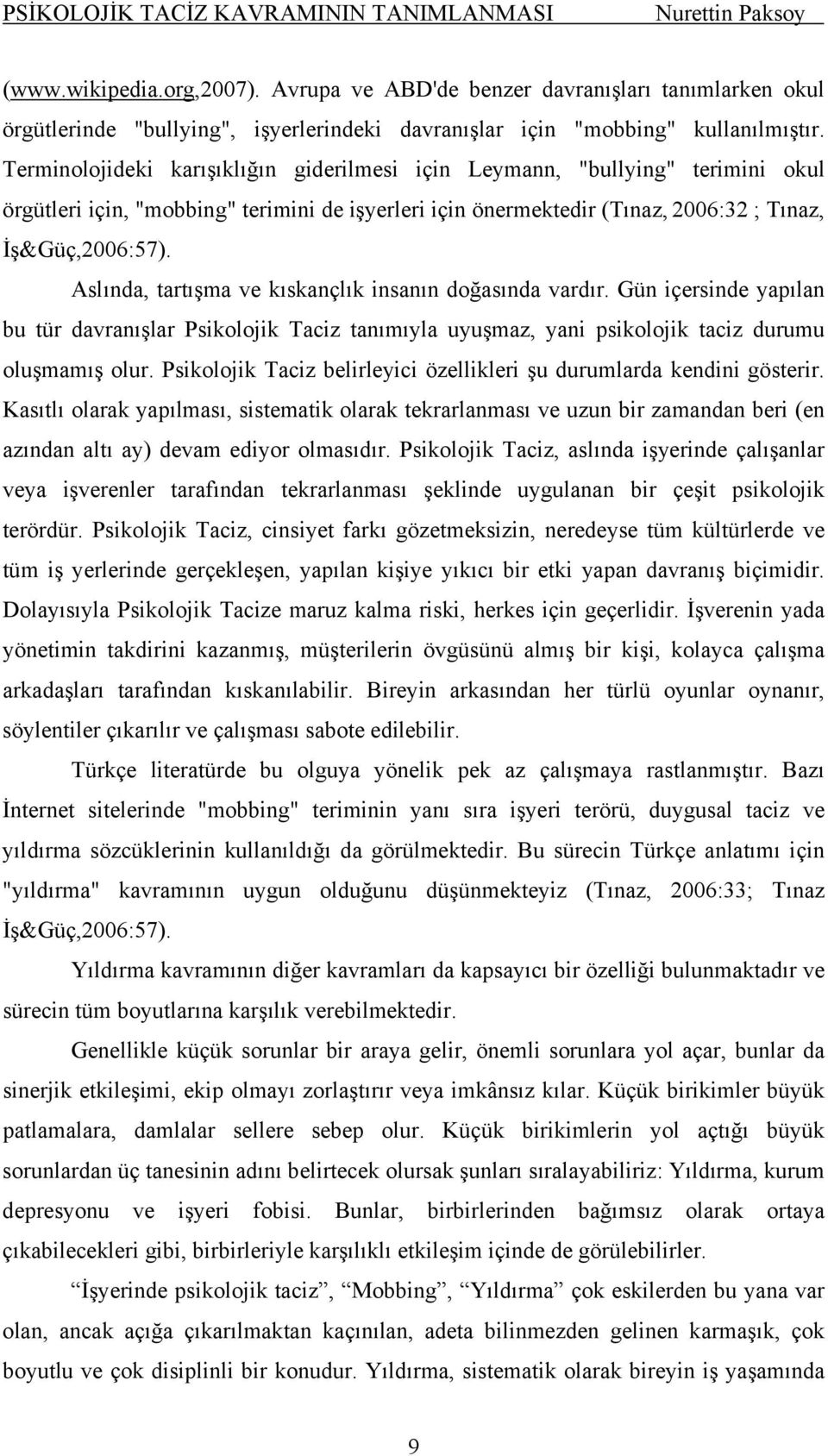 Terminolojideki karışıklığın giderilmesi için Leymann, "bullying" terimini okul örgütleri için, "mobbing" terimini de işyerleri için önermektedir (Tınaz, 2006:32 ; Tınaz, İş&Güç,2006:57).