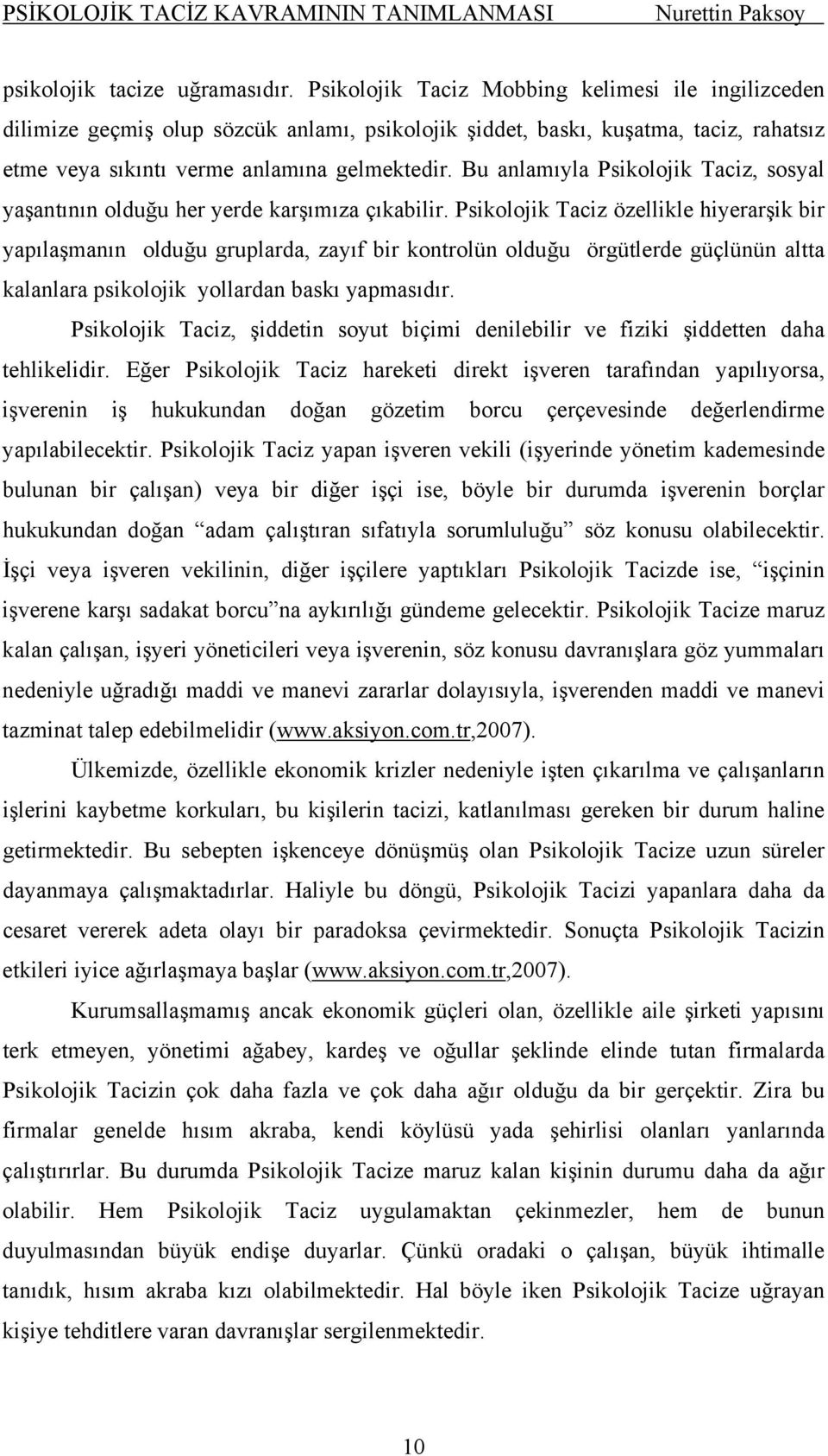 Bu anlamıyla Psikolojik Taciz, sosyal yaşantının olduğu her yerde karşımıza çıkabilir.