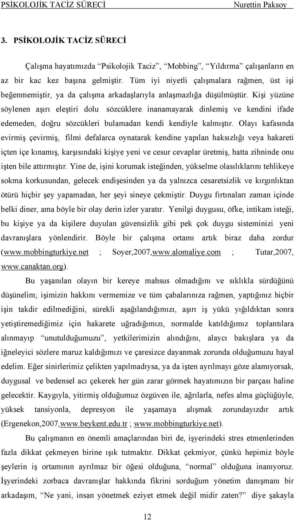 Kişi yüzüne söylenen aşırı eleştiri dolu sözcüklere inanamayarak dinlemiş ve kendini ifade edemeden, doğru sözcükleri bulamadan kendi kendiyle kalmıştır.