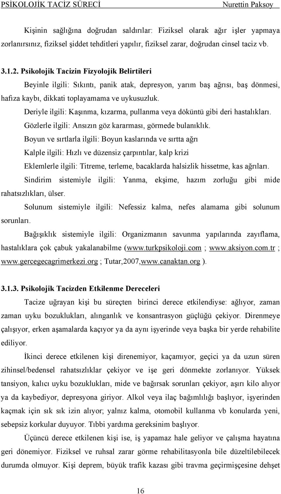 Deriyle ilgili: Kaşınma, kızarma, pullanma veya döküntü gibi deri hastalıkları. Gözlerle ilgili: Ansızın göz kararması, görmede bulanıklık.