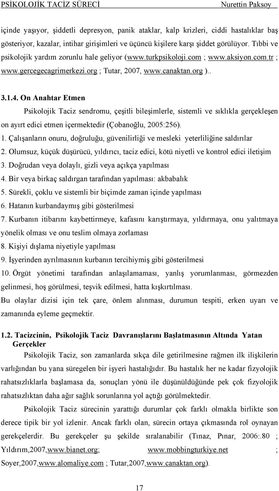 On Anahtar Etmen Psikolojik Taciz sendromu, çeşitli bileşimlerle, sistemli ve sıklıkla gerçekleşen on ayırt edici etmen içermektedir (Çobanoğlu, 2005:256). 1.