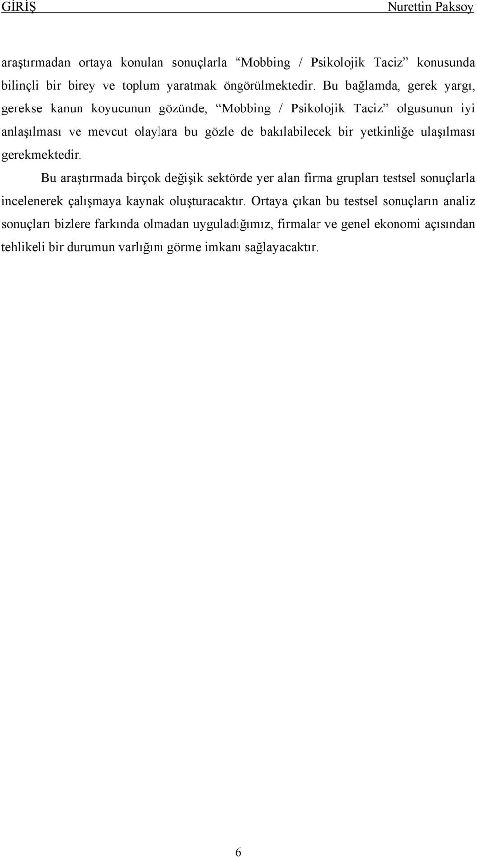 yetkinliğe ulaşılması gerekmektedir. Bu araştırmada birçok değişik sektörde yer alan firma grupları testsel sonuçlarla incelenerek çalışmaya kaynak oluşturacaktır.