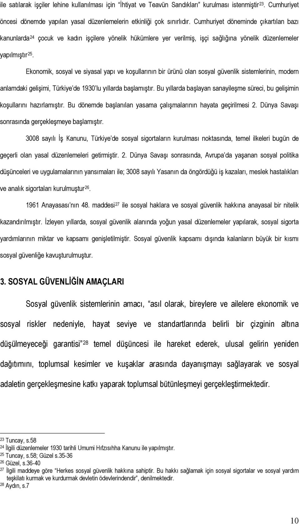 Ekonomik, sosyal ve siyasal yapı ve koşullarının bir ürünü olan sosyal güvenlik sistemlerinin, modern anlamdaki gelişimi, Türkiye de 1930 lu yıllarda başlamıştır.