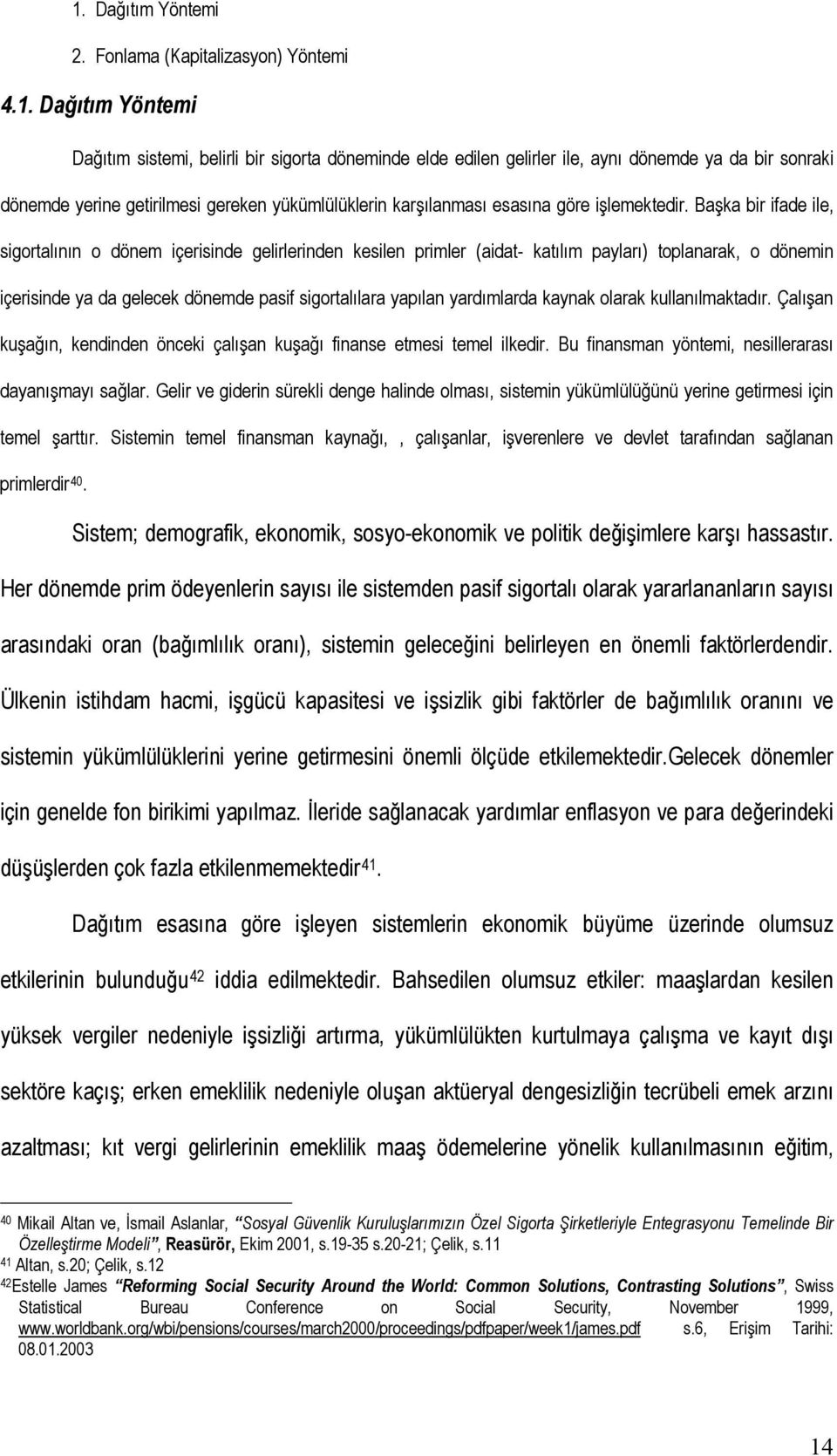 Başka bir ifade ile, sigortalının o dönem içerisinde gelirlerinden kesilen primler (aidat- katılım payları) toplanarak, o dönemin içerisinde ya da gelecek dönemde pasif sigortalılara yapılan