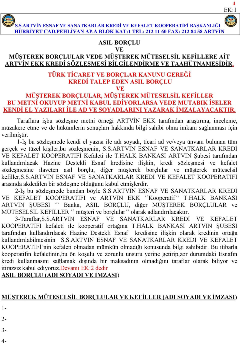 TÜRK TİCARET VE BORÇLAR KANUNU GEREĞİ KREDİ TALEP EDEN ASIL BORÇLU VE MÜŞTEREK BORÇLULAR, MÜŞTEREK MÜTESELSİL KEFİLLER BU METNİ OKUYUP METNİ KABUL EDİYORLARSA VEDE MUTABIK İSELER KENDİ EL YAZILARI