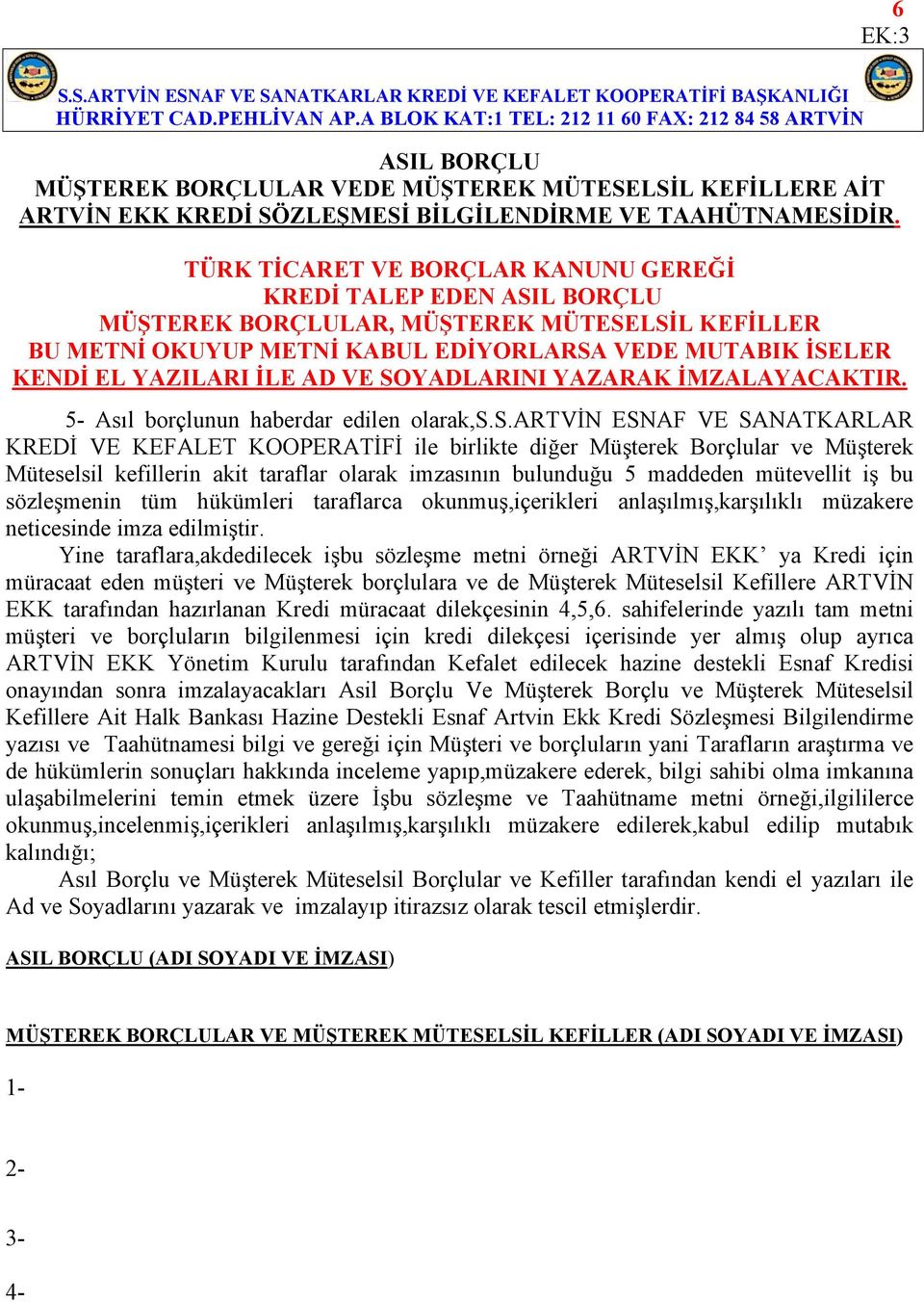 TÜRK TİCARET VE BORÇLAR KANUNU GEREĞİ KREDİ TALEP EDEN ASIL BORÇLU MÜŞTEREK BORÇLULAR, MÜŞTEREK MÜTESELSİL KEFİLLER BU METNİ OKUYUP METNİ KABUL EDİYORLARSA VEDE MUTABIK İSELER KENDİ EL YAZILARI İLE