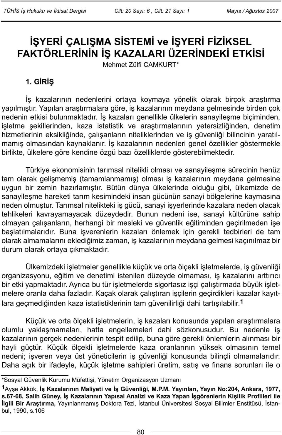 Ýþ kazalarý genellikle ülkelerin sanayileþme biçiminden, iþletme þekillerinden, kaza istatistik ve araþtýrmalarýnýn yetersizliðinden, denetim hizmetlerinin eksikliðinde, çalýþanlarýn niteliklerinden