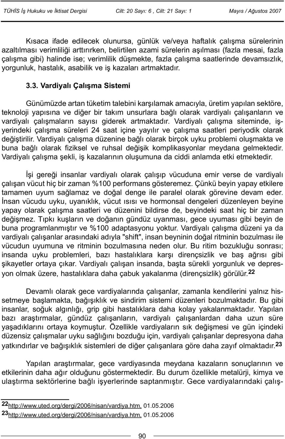 3. Vardiyalý Çalýþma Sistemi Günümüzde artan tüketim talebini karþýlamak amacýyla, üretim yapýlan sektöre, teknoloji yapýsýna ve diðer bir takým unsurlara baðlý olarak vardiyalý çalýþanlarýn ve