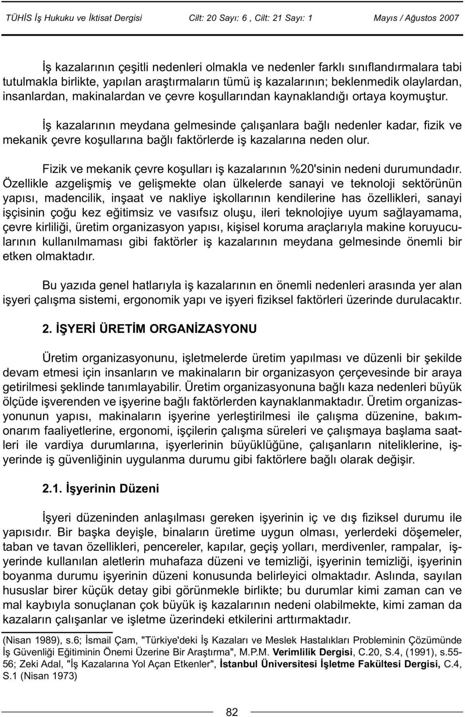 Ýþ kazalarýnýn meydana gelmesinde çalýþanlara baðlý nedenler kadar, fizik ve mekanik çevre koþullarýna baðlý faktörlerde iþ kazalarýna neden olur.