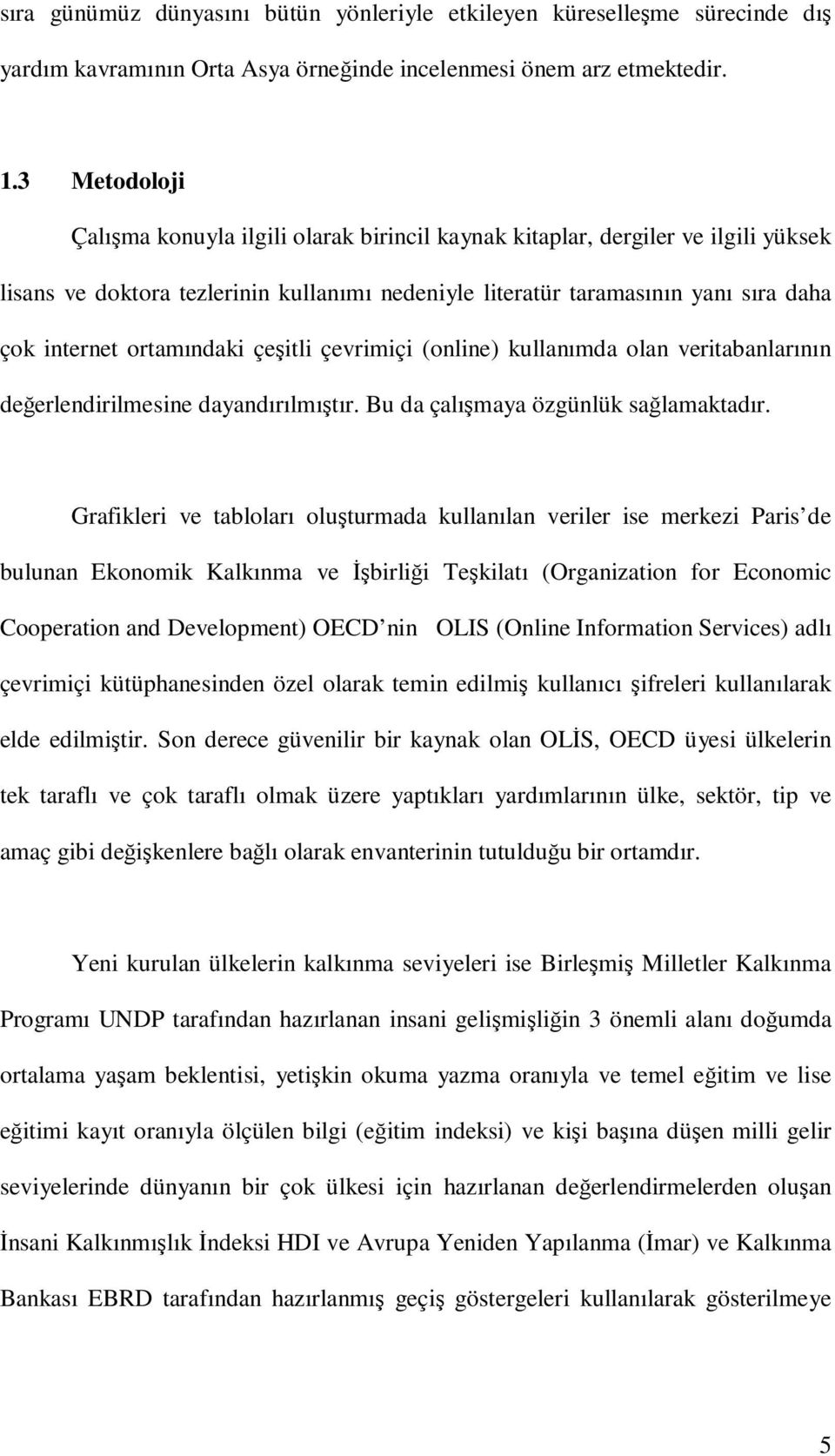 ortamındaki çeşitli çevrimiçi (online) kullanımda olan veritabanlarının değerlendirilmesine dayandırılmıştır. Bu da çalışmaya özgünlük sağlamaktadır.