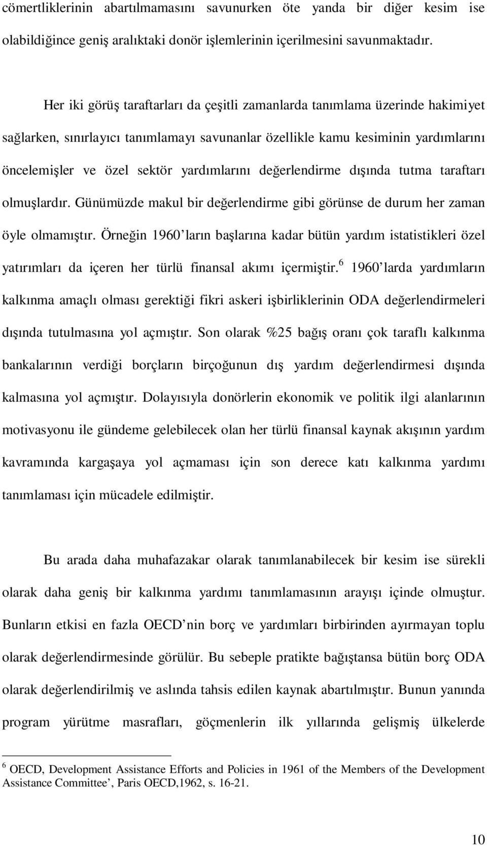 yardımlarını değerlendirme dışında tutma taraftarı olmuşlardır. Günümüzde makul bir değerlendirme gibi görünse de durum her zaman öyle olmamıştır.