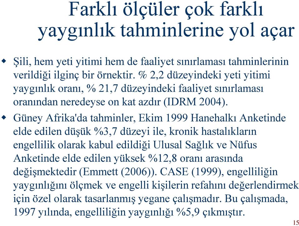 Güney Afrika'da tahminler, Ekim 1999 Hanehalkı Anketinde elde edilen düşük %3,7 düzeyi ile, kronik hastalıkların engellilik olarak kabul edildiği Ulusal Sağlık ve Nüfus Anketinde elde