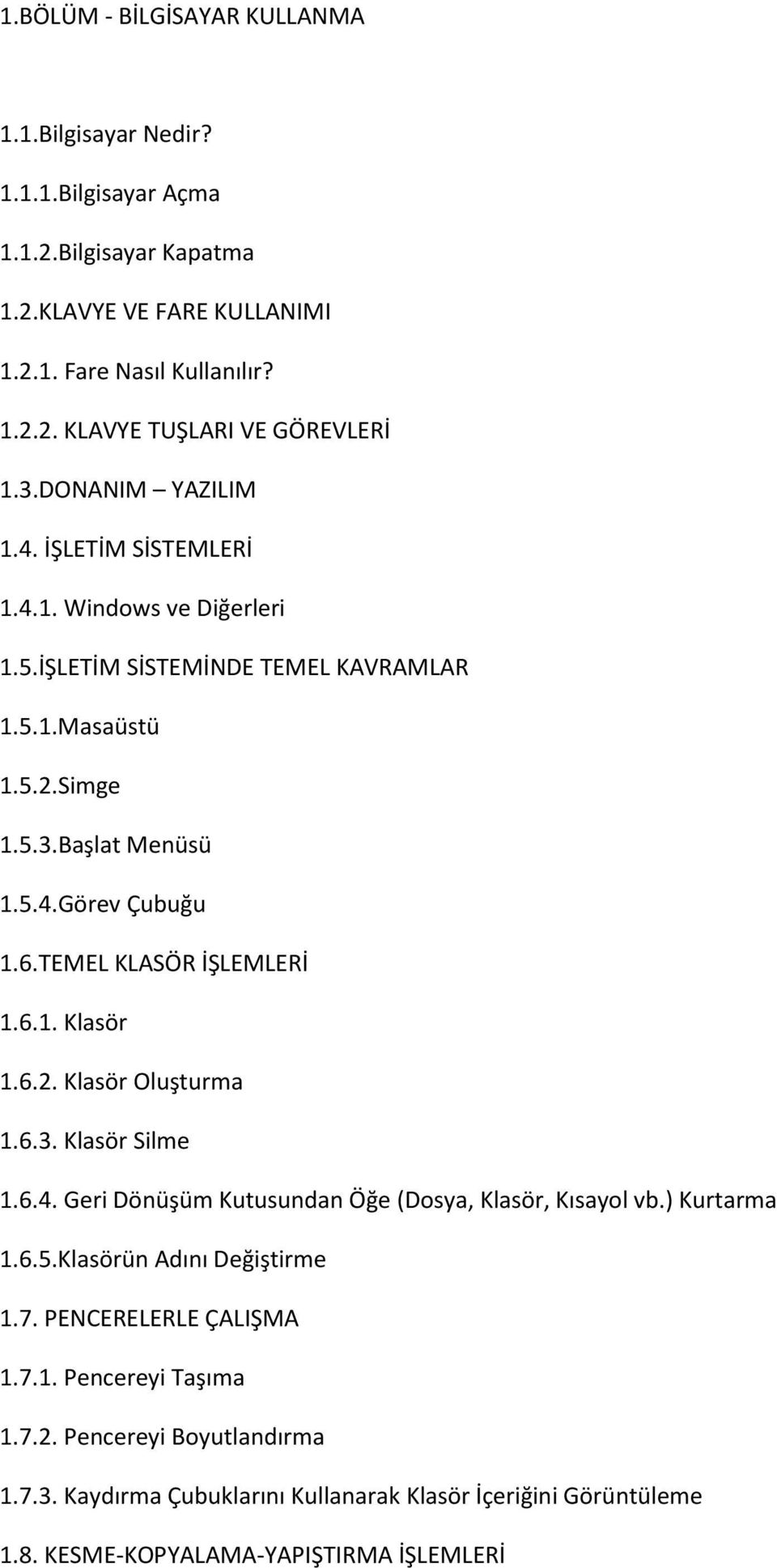 TEMEL KLASÖR İŞLEMLERİ 1.6.1. Klasör 1.6.2. Klasör Oluşturma 1.6.3. Klasör Silme 1.6.4. Geri Dönüşüm Kutusundan Öğe (Dosya, Klasör, Kısayol vb.) Kurtarma 1.6.5.Klasörün Adını Değiştirme 1.