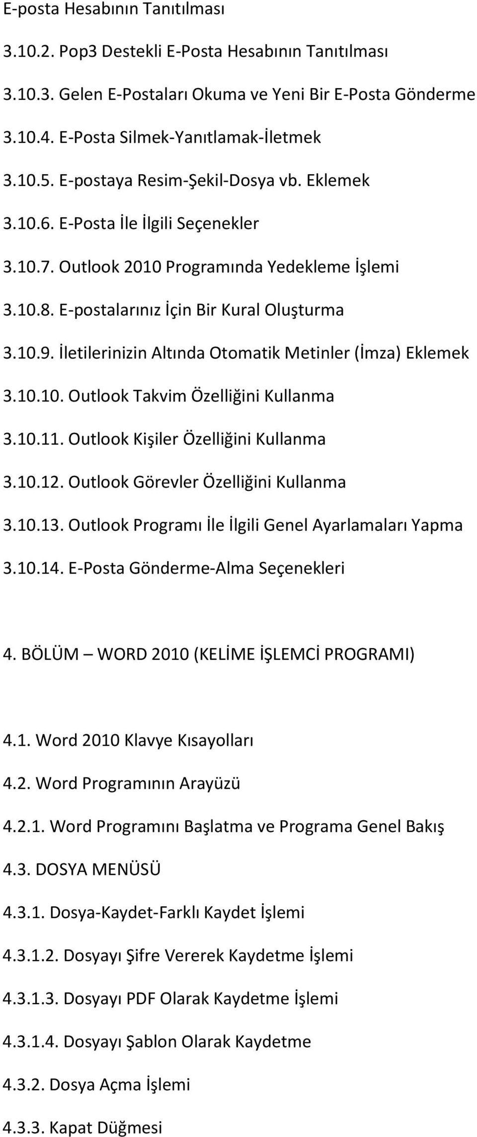 İletilerinizin Altında Otomatik Metinler (İmza) Eklemek 3.10.10. Outlook Takvim Özelliğini Kullanma 3.10.11. Outlook Kişiler Özelliğini Kullanma 3.10.12. Outlook Görevler Özelliğini Kullanma 3.10.13.