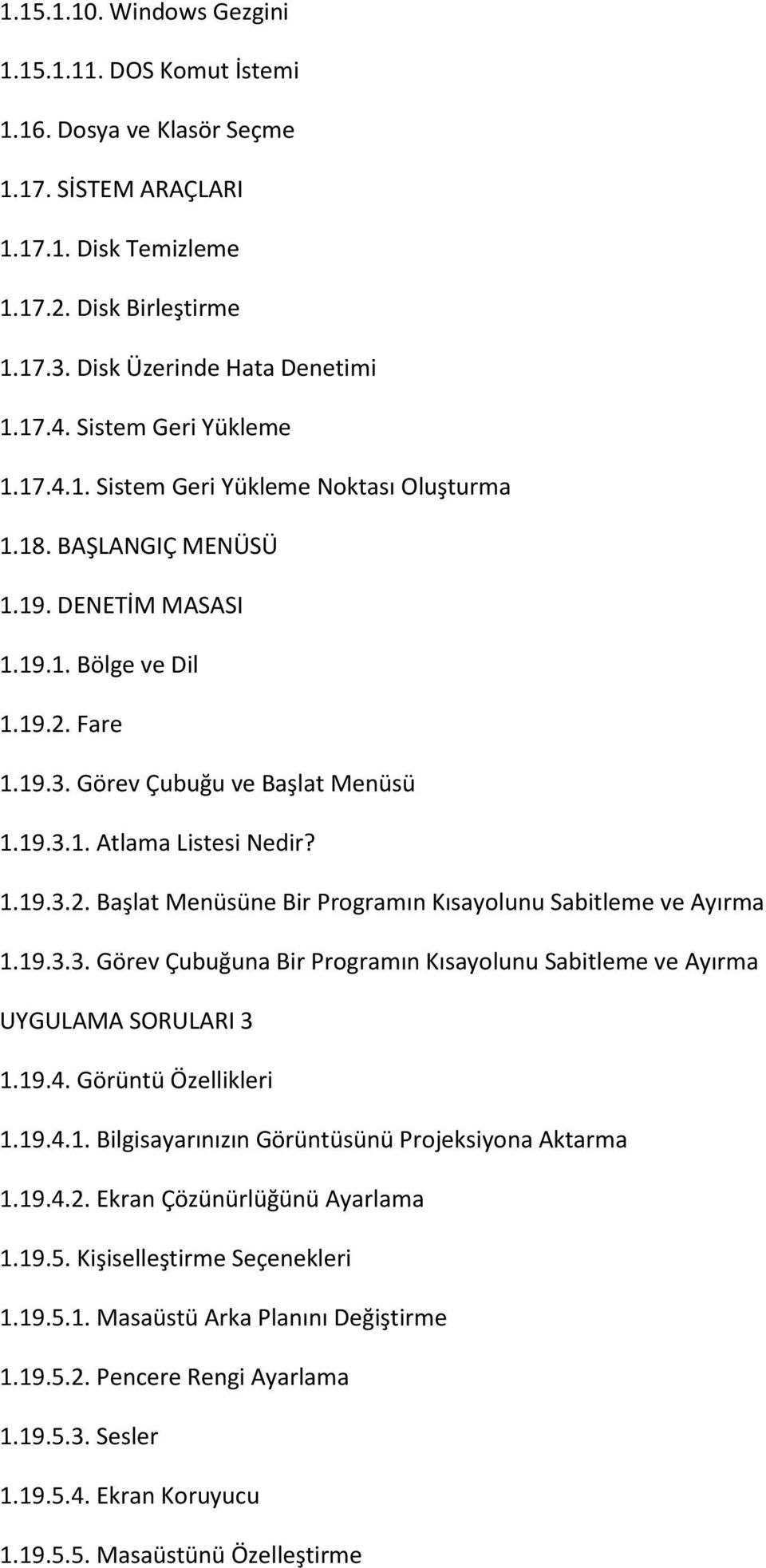 1.19.3.2. Başlat Menüsüne Bir Programın Kısayolunu Sabitleme ve Ayırma 1.19.3.3. Görev Çubuğuna Bir Programın Kısayolunu Sabitleme ve Ayırma UYGULAMA SORULARI 3 1.19.4. Görüntü Özellikleri 1.19.4.1. Bilgisayarınızın Görüntüsünü Projeksiyona Aktarma 1.