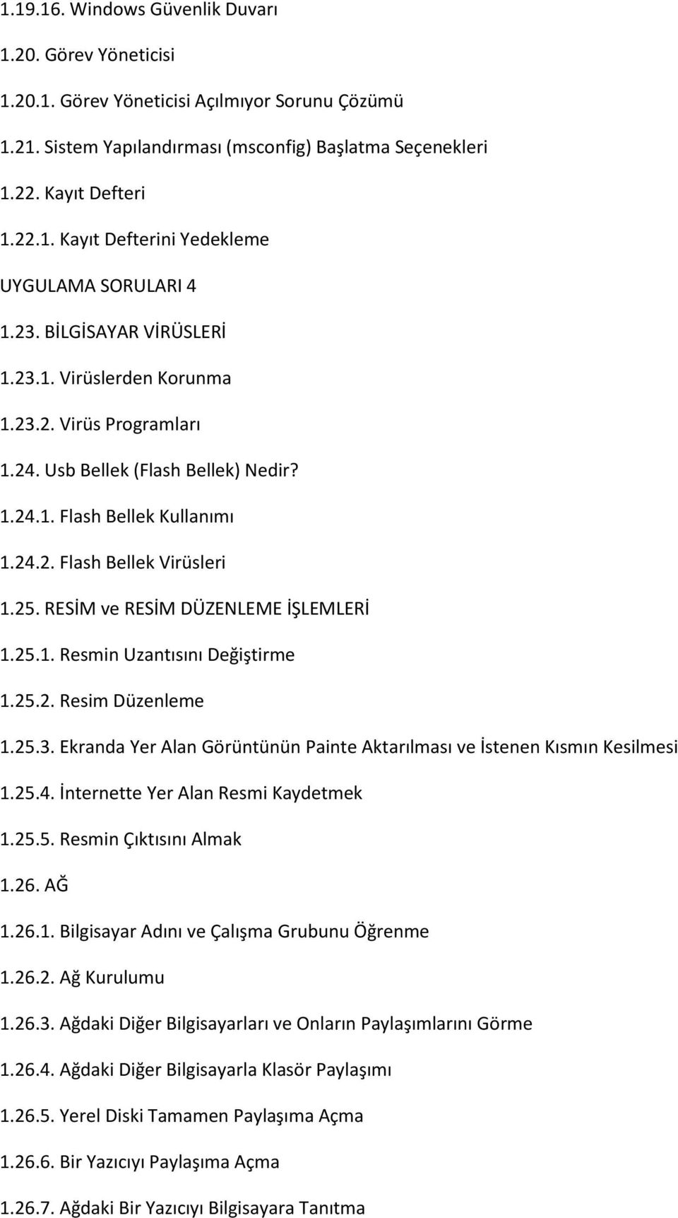 RESİM ve RESİM DÜZENLEME İŞLEMLERİ 1.25.1. Resmin Uzantısını Değiştirme 1.25.2. Resim Düzenleme 1.25.3. Ekranda Yer Alan Görüntünün Painte Aktarılması ve İstenen Kısmın Kesilmesi 1.25.4.