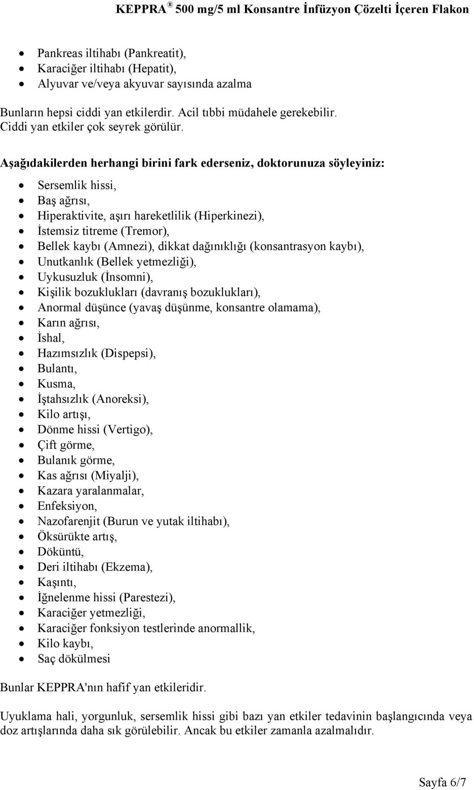 Aşağıdakilerden herhangi birini fark ederseniz, doktorunuza söyleyiniz: Sersemlik hissi, Baş ağrısı, Hiperaktivite, aşırı hareketlilik (Hiperkinezi), İstemsiz titreme (Tremor), Bellek kaybı (Amnezi),