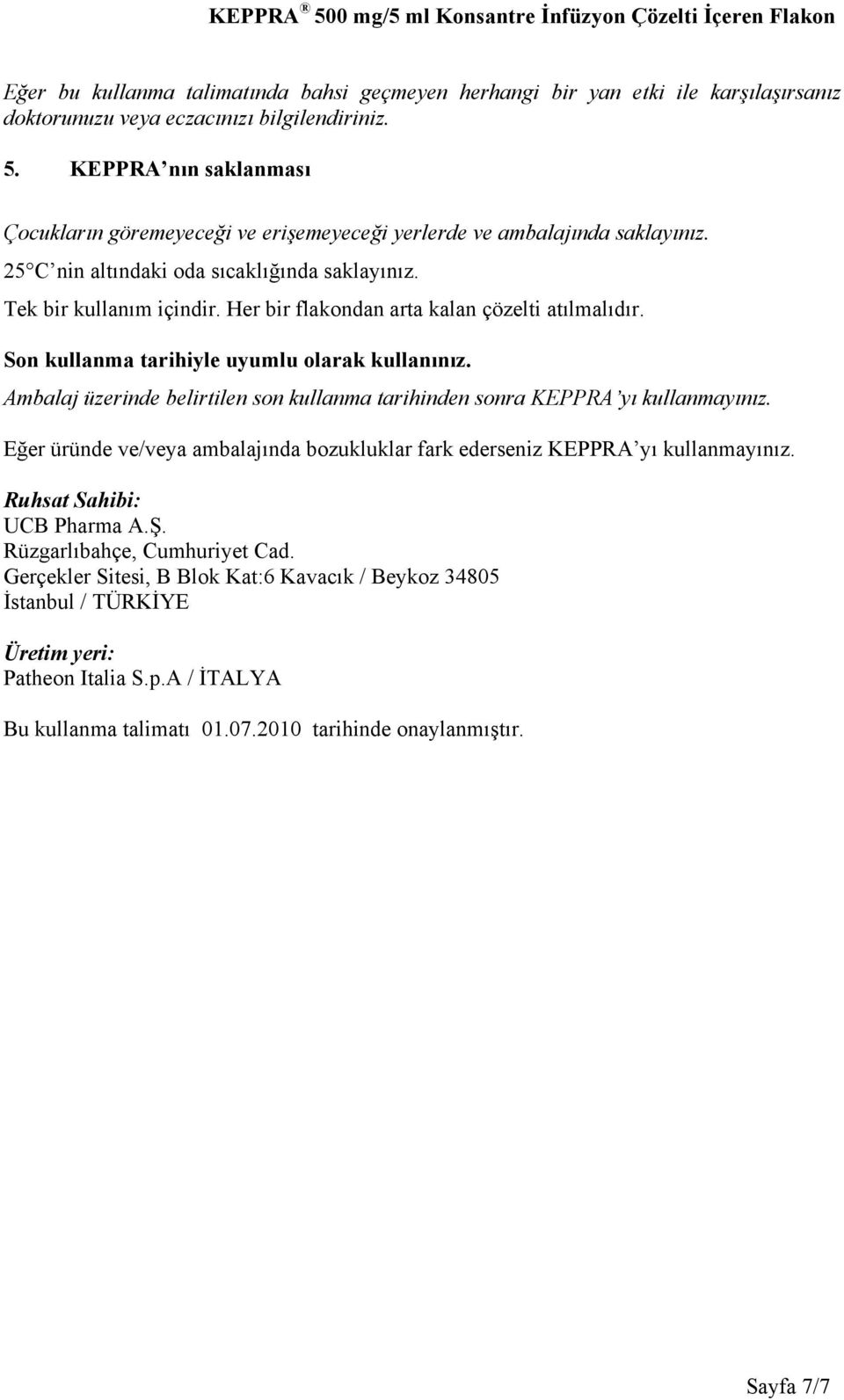 Her bir flakondan arta kalan çözelti atılmalıdır. Son kullanma tarihiyle uyumlu olarak kullanınız. Ambalaj üzerinde belirtilen son kullanma tarihinden sonra KEPPRA yı kullanmayınız.