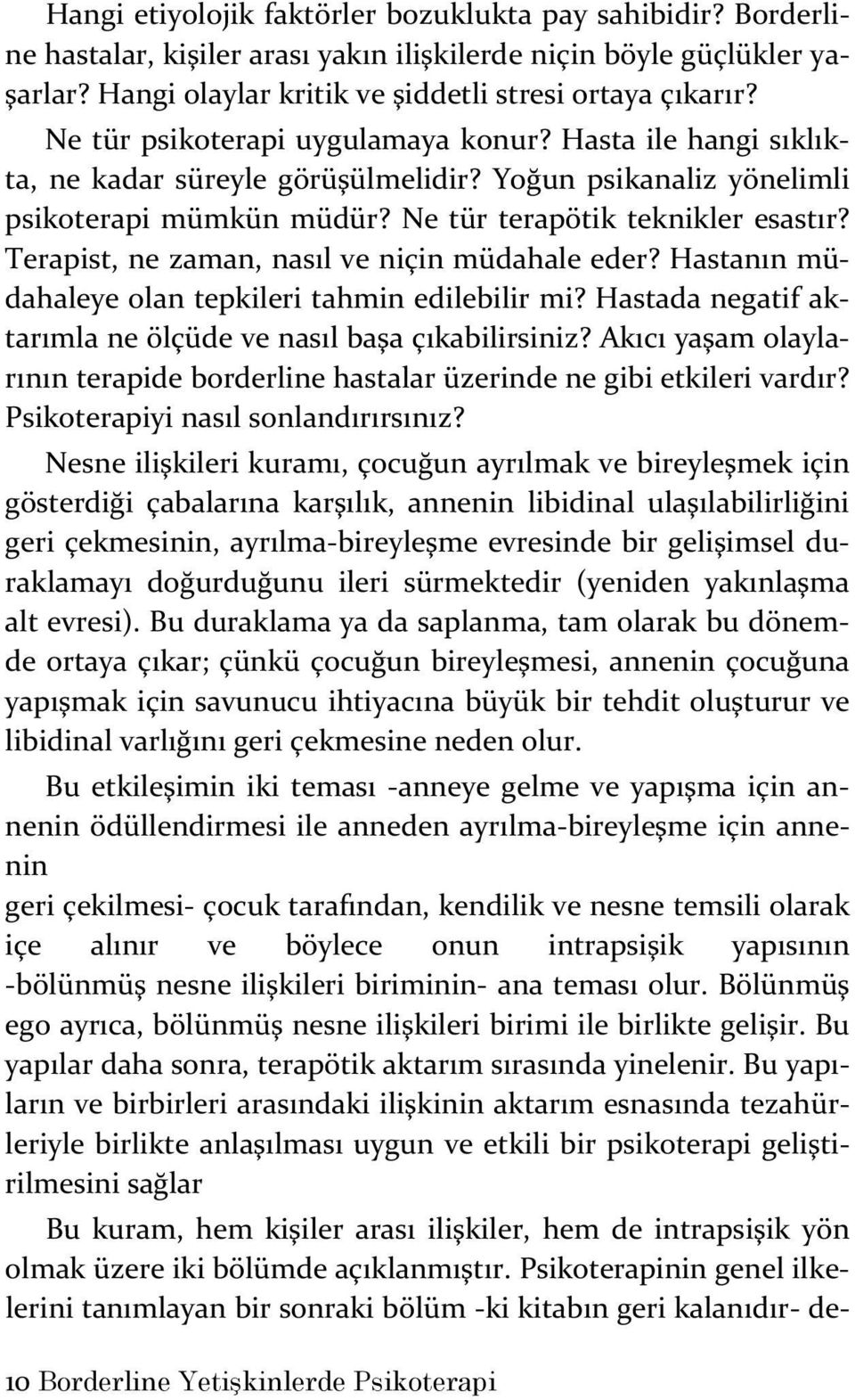 Terapist, ne zaman, nasıl ve niçin müdahale eder? Hastanın müdahaleye olan tepkileri tahmin edilebilir mi? Hastada negatif aktarımla ne ölçüde ve nasıl başa çıkabilirsiniz?