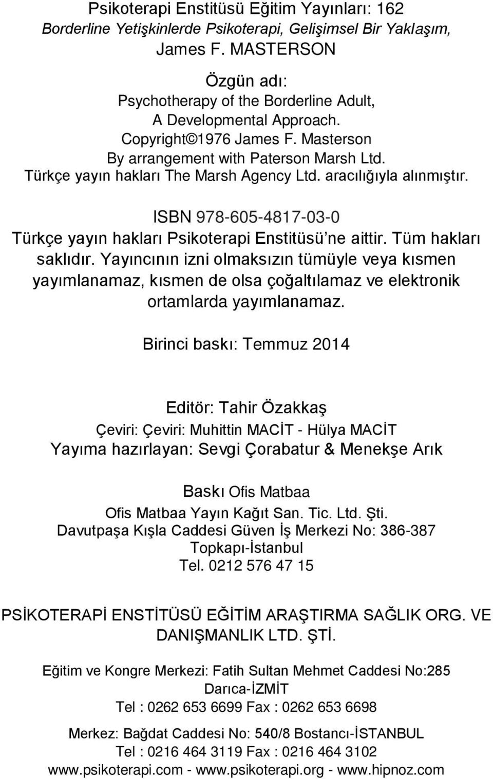 Türkçe yayın hakları The Marsh Agency Ltd. aracılığıyla alınmıştır. ISBN 978-605-4817-03-0 Türkçe yayın hakları Psikoterapi Enstitüsü ne aittir. Tüm hakları saklıdır.