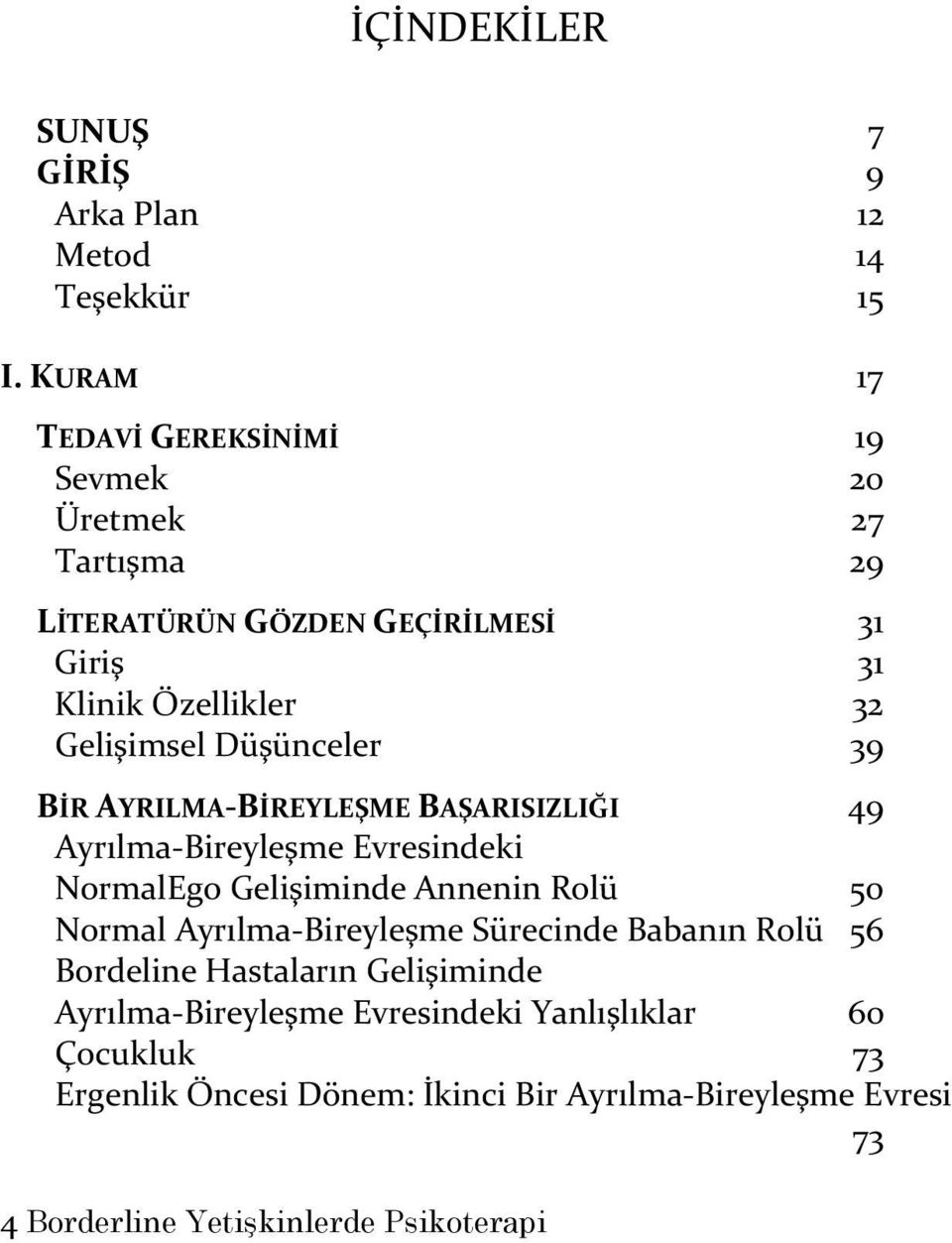 Düşünceler 39 BİR AYRILMA-BİREYLEŞME BAŞARISIZLIĞI 49 Ayrılma-Bireyleşme Evresindeki NormalEgo Gelişiminde Annenin Rolü 50 Normal