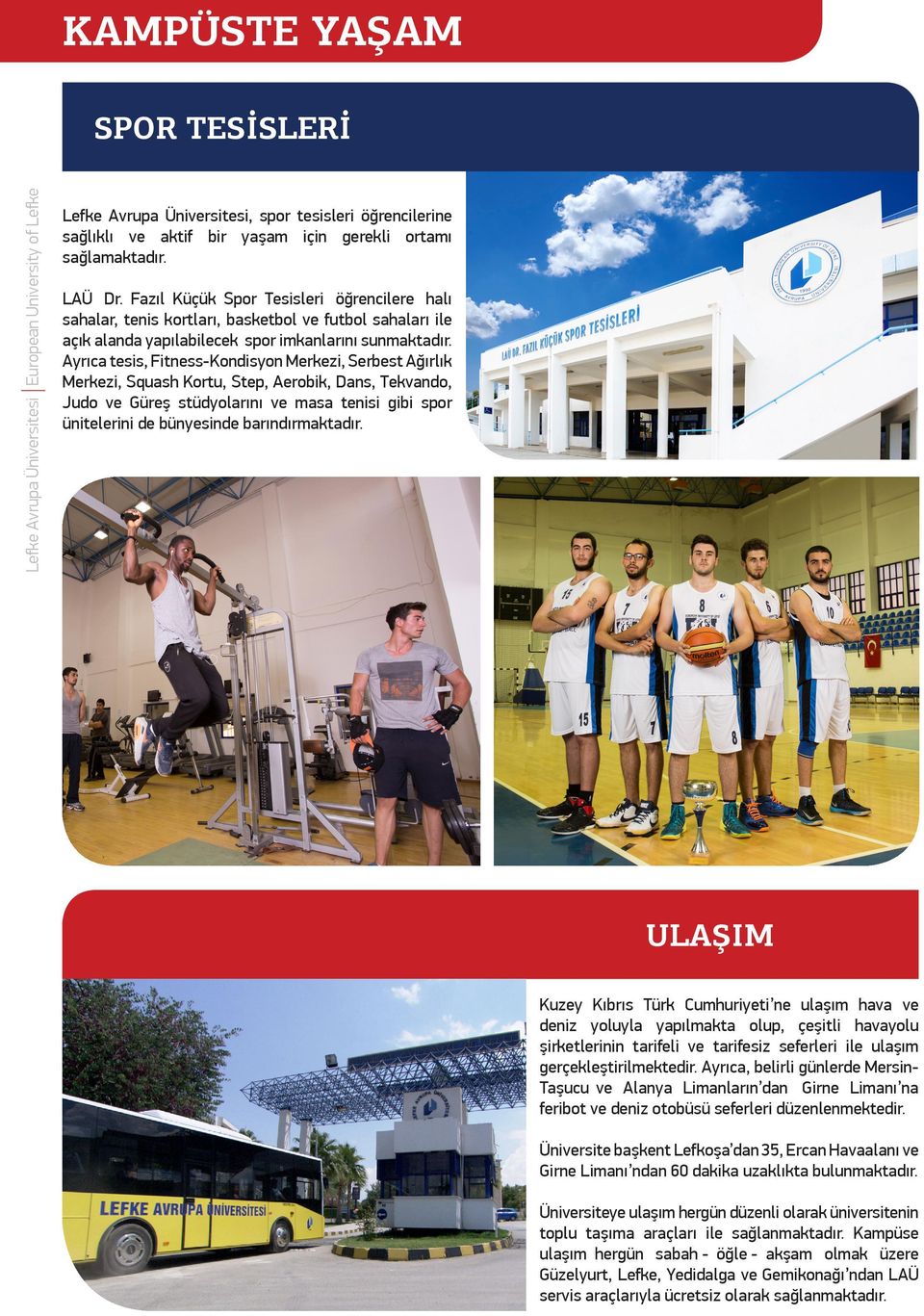 Ayrıca tesis, Fitness-Kondisyon Merkezi, Serbest Ağırlık Merkezi, Squash Kortu, Step, Aerobik, Dans, Tekvando, Judo ve Güreş stüdyolarını ve masa tenisi gibi spor ünitelerini de bünyesinde