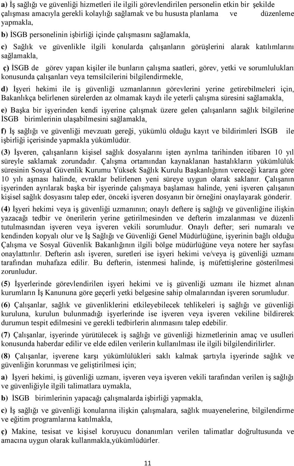 çalışma saatleri, görev, yetki ve sorumlulukları konusunda çalışanları veya temsilcilerini bilgilendirmekle, d) İşyeri hekimi ile iş güvenliği uzmanlarının görevlerini yerine getirebilmeleri için,