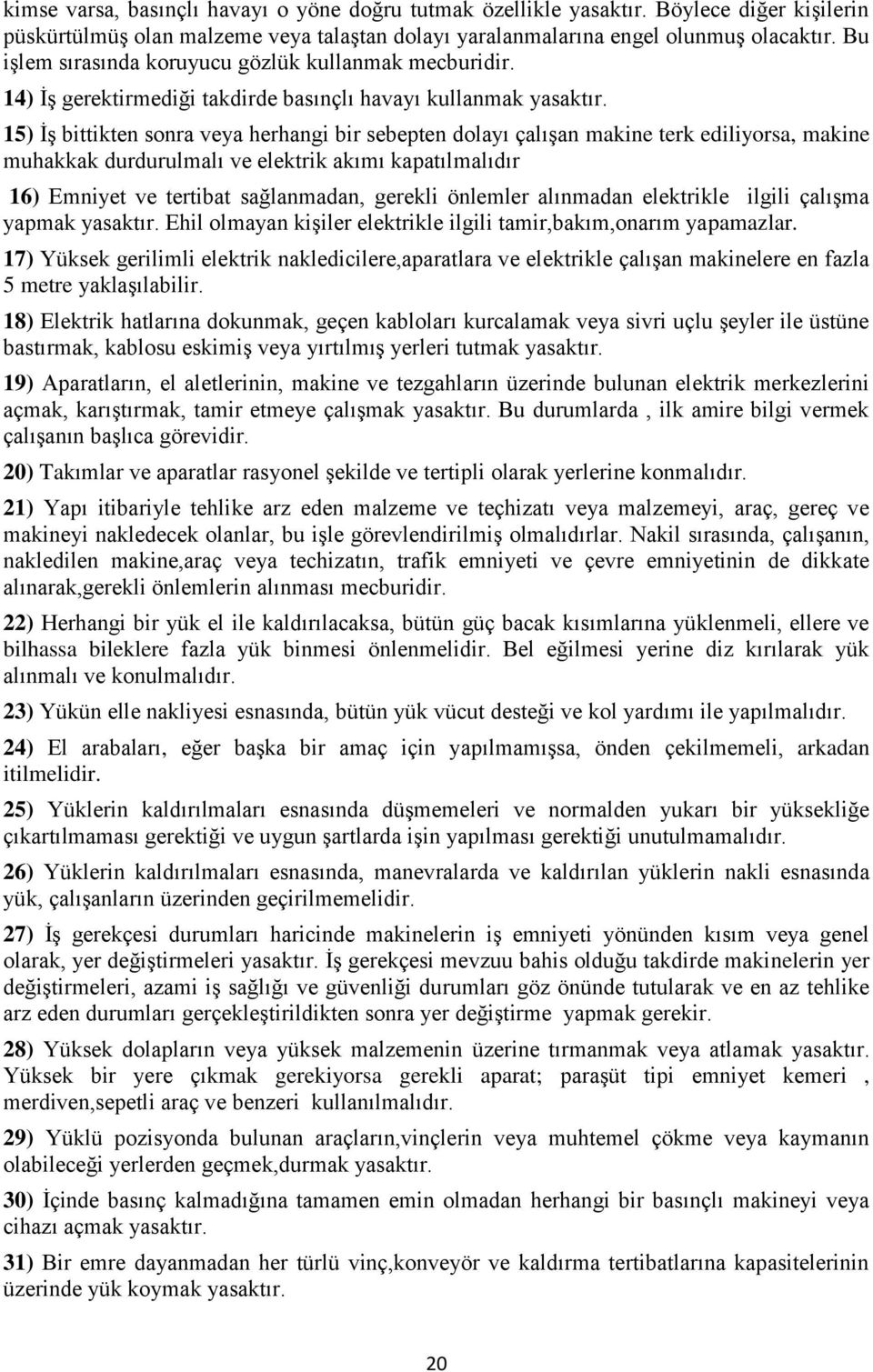 15) İş bittikten sonra veya herhangi bir sebepten dolayı çalışan makine terk ediliyorsa, makine muhakkak durdurulmalı ve elektrik akımı kapatılmalıdır 16) Emniyet ve tertibat sağlanmadan, gerekli