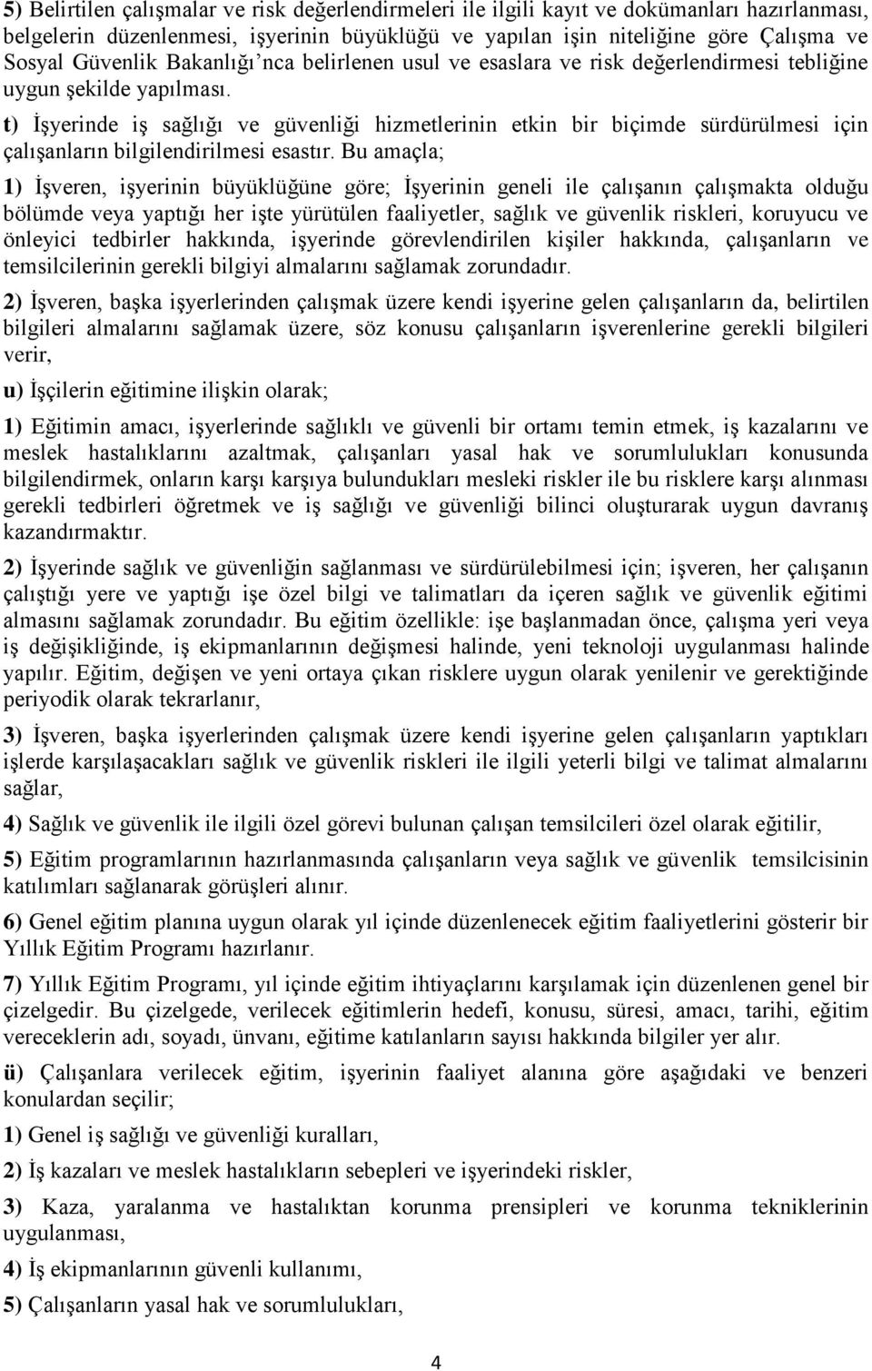 t) İşyerinde iş sağlığı ve güvenliği hizmetlerinin etkin bir biçimde sürdürülmesi için çalışanların bilgilendirilmesi esastır.