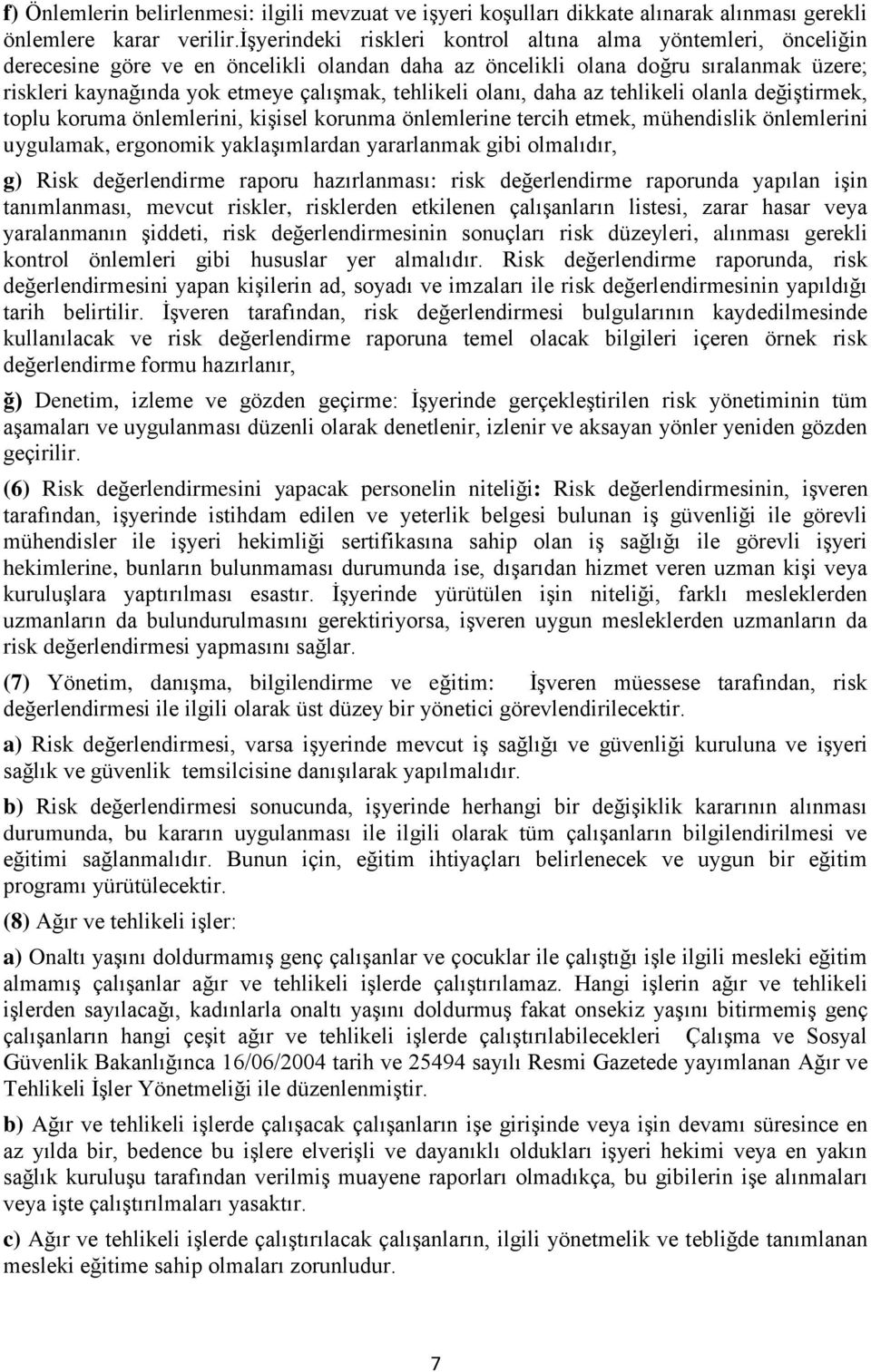 tehlikeli olanı, daha az tehlikeli olanla değiştirmek, toplu koruma önlemlerini, kişisel korunma önlemlerine tercih etmek, mühendislik önlemlerini uygulamak, ergonomik yaklaşımlardan yararlanmak gibi