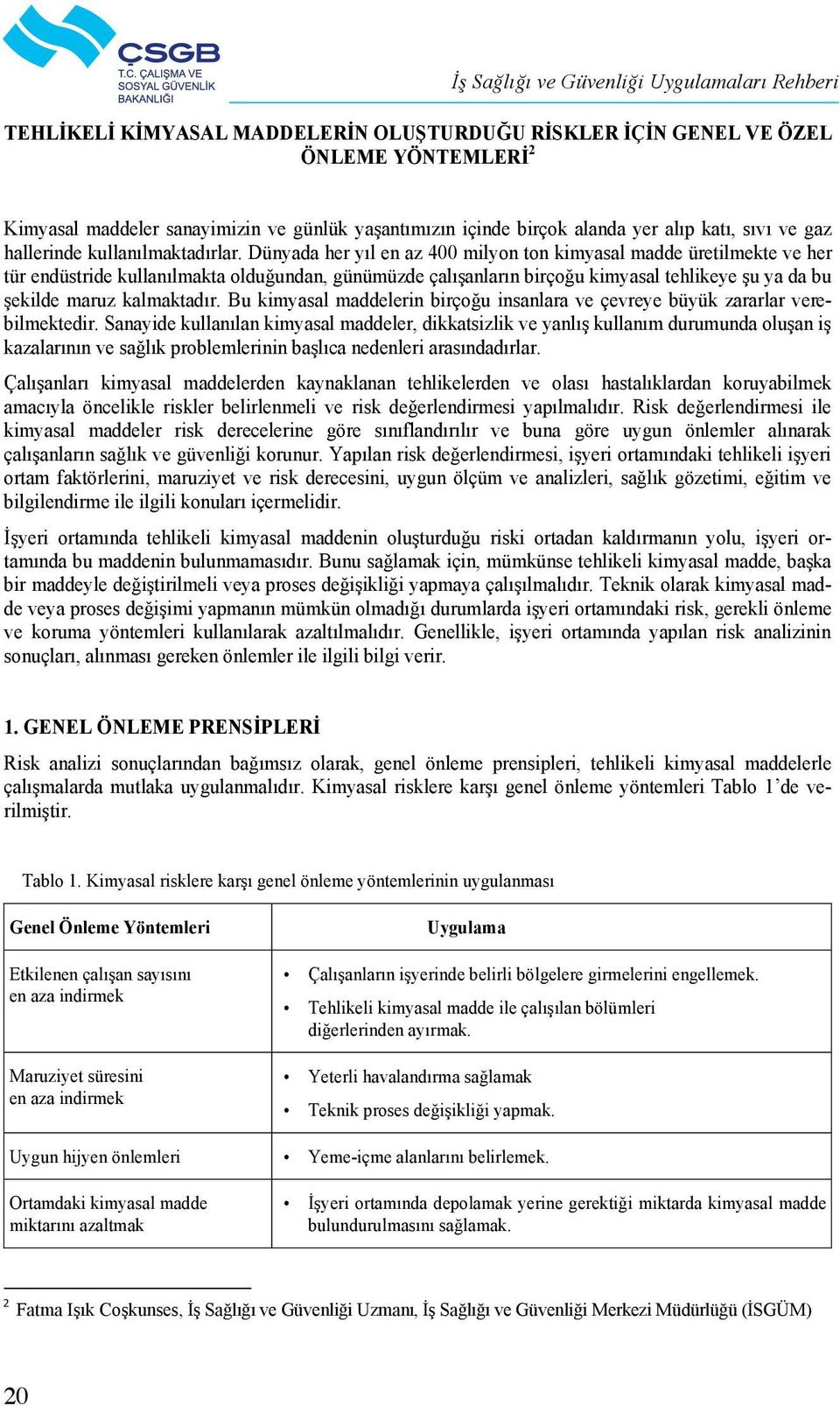 Dünyada her yıl en az 400 milyon ton kimyasal madde üretilmekte ve her tür endüstride kullanılmakta olduğundan, günümüzde çalışanların birçoğu kimyasal tehlikeye şu ya da bu şekilde maruz kalmaktadır.