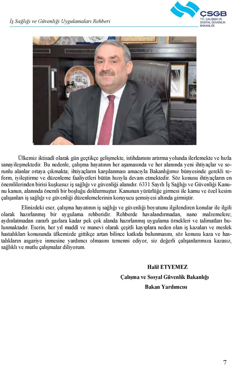 ve düzenleme faaliyetleri bütün hızıyla devam etmektedir. Söz konusu ihtiyaçların en önemlilerinden birisi kuşkusuz iş sağlığı ve güvenliği alanıdır.