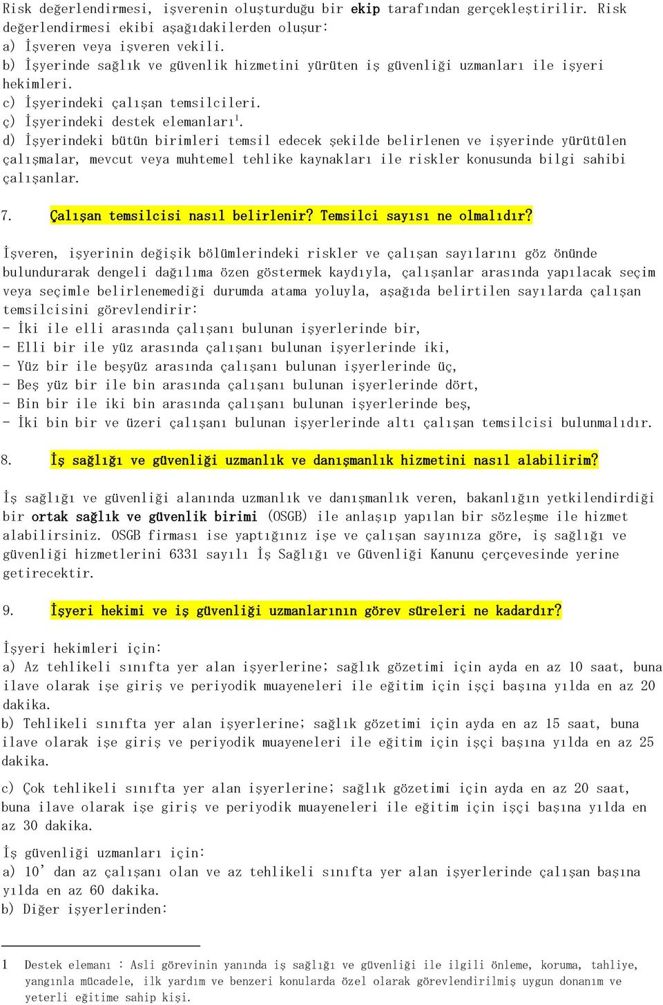 d) İşyerindeki bütün birimleri temsil edecek şekilde belirlenen ve işyerinde yürütülen çalışmalar, mevcut veya muhtemel tehlike kaynakları ile riskler konusunda bilgi sahibi çalışanlar. 7.