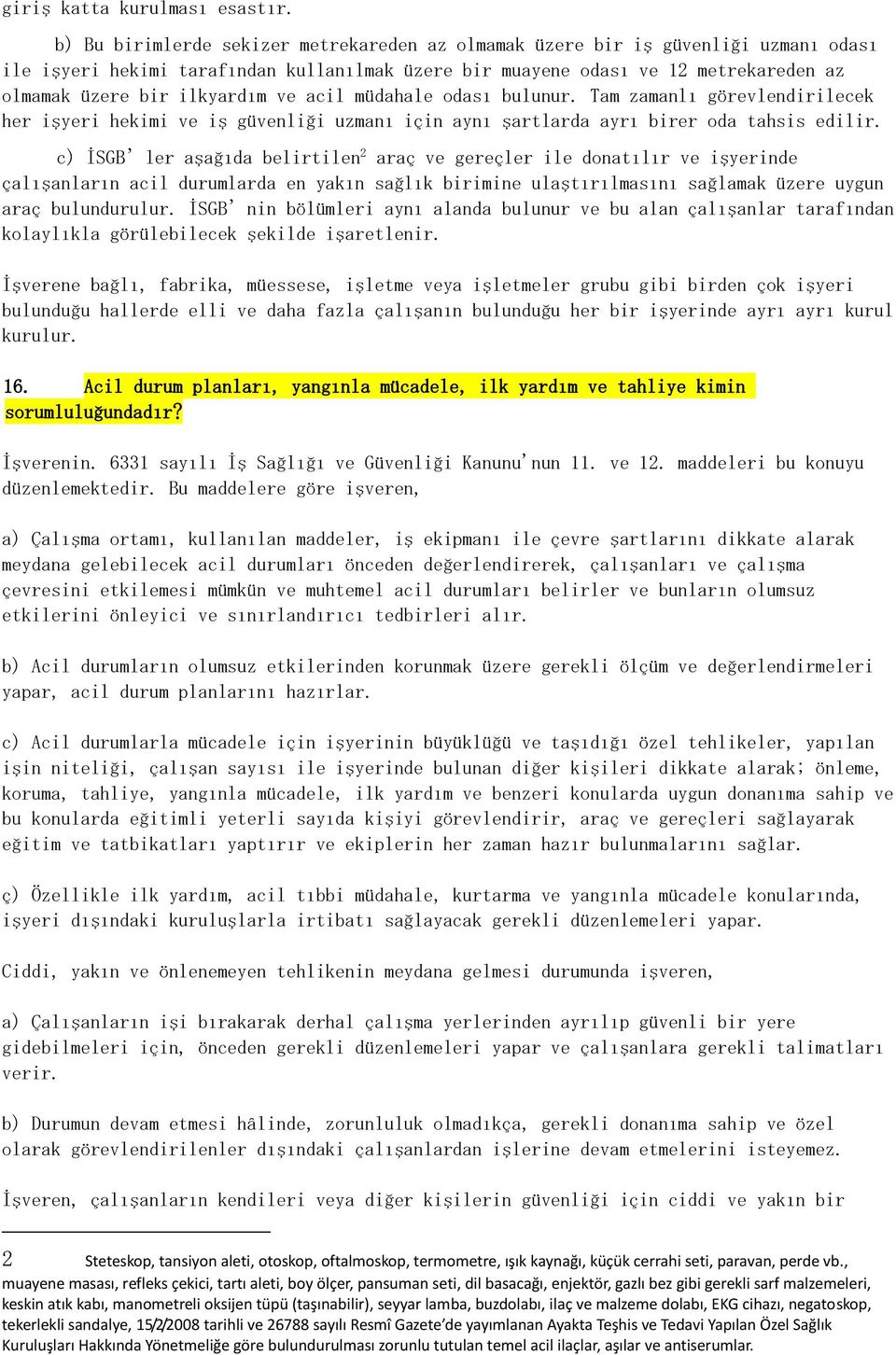 ve acil müdahale odası bulunur. Tam zamanlı görevlendirilecek her işyeri hekimi ve iş güvenliği uzmanı için aynı şartlarda ayrı birer oda tahsis edilir.