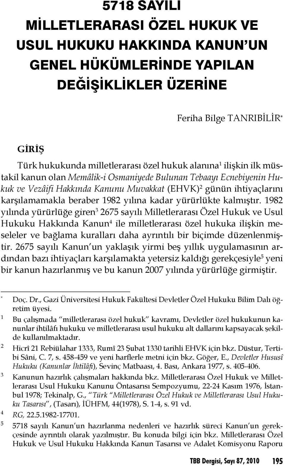 1982 yılında yürürlüğe giren 3 2675 sayılı Milletlerarası Özel Hukuk ve Usul Hukuku Hakkında Kanun 4 ile milletlerarası özel hukuka ilişkin meseleler ve bağlama kuralları daha ayrıntılı bir biçimde