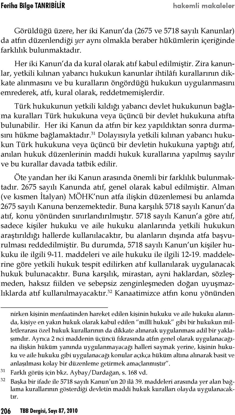 Zira kanunlar, yetkili kılınan yabancı hukukun kanunlar ihtilâfı kurallarının dikkate alınmasını ve bu kuralların öngördüğü hukukun uygulanmasını emrederek, atfı, kural olarak, reddetmemişlerdir.