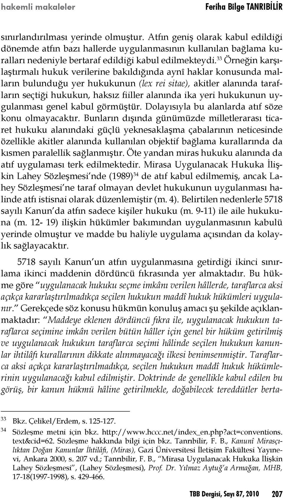 ika yeri hukukunun uygulanması genel kabul görmüştür. Dolayısıyla bu alanlarda atıf söze konu olmayacaktır.