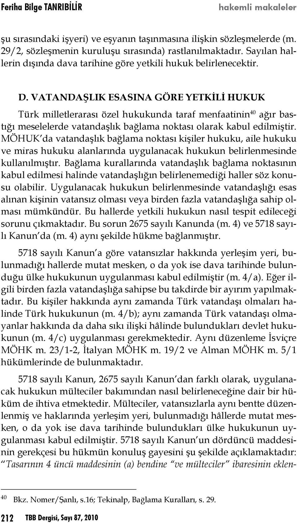 VATANDAŞLIK ESASINA GÖRE YETKİLİ HUKUK Türk milletlerarası özel hukukunda taraf menfaatinin 40 ağır bastığı meselelerde vatandaşlık bağlama noktası olarak kabul edilmiştir.