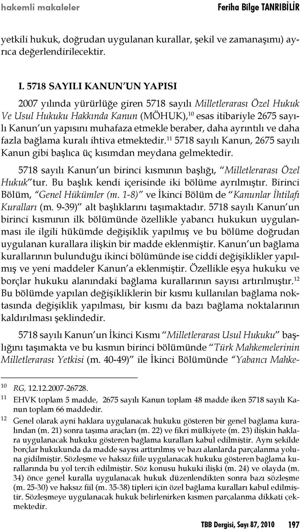 beraber, daha ayrıntılı ve daha fazla bağlama kuralı ihtiva etmektedir. 11 5718 sayılı Kanun, 2675 sayılı Kanun gibi başlıca üç kısımdan meydana gelmektedir.