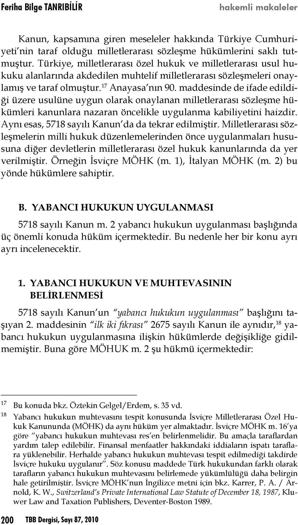 maddesinde de ifade edildiği üzere usulüne uygun olarak onaylanan milletlerarası sözleşme hükümleri kanunlara nazaran öncelikle uygulanma kabiliyetini haizdir.