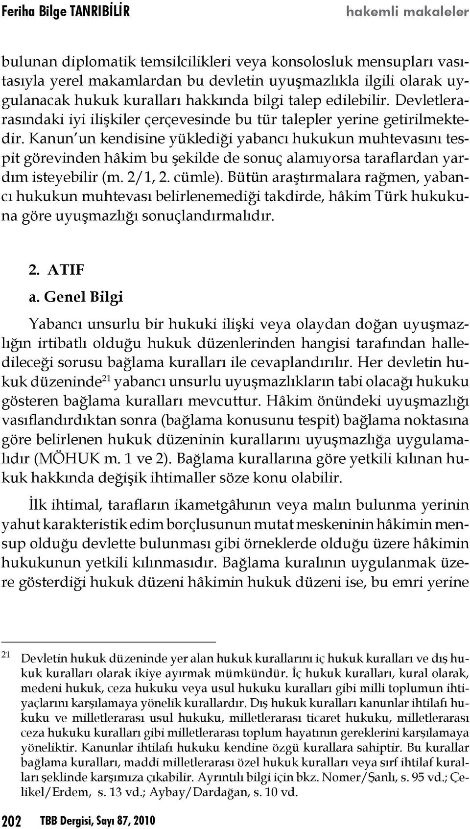 Kanun un kendisine yüklediği yabancı hukukun muhtevasını tespit görevinden hâkim bu şekilde de sonuç alamıyorsa taraflardan yardım isteyebilir (m. 2/1, 2. cümle).