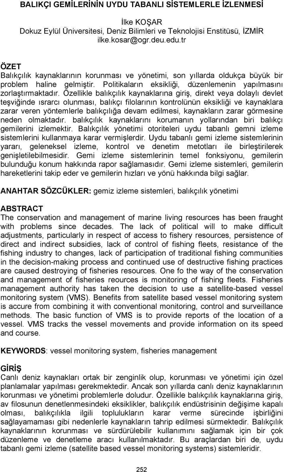 Özellikle balıkçılık kaynaklarına giriş, direkt veya dolaylı devlet teşviğinde ısrarcı olunması, balıkçı filolarının kontrolünün eksikliği ve kaynaklara zarar veren yöntemlerle balıkçılığa devam