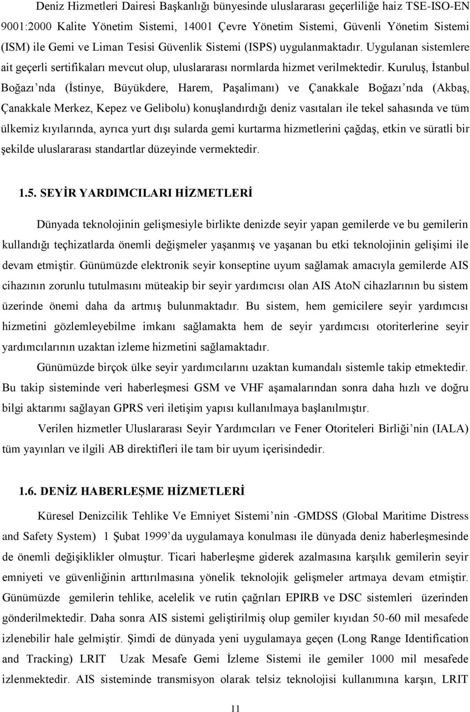 Kuruluş, İstanbul Boğazı nda (İstinye, Büyükdere, Harem, Paşalimanı) ve Çanakkale Boğazı nda (Akbaş, Çanakkale Merkez, Kepez ve Gelibolu) konuşlandırdığı deniz vasıtaları ile tekel sahasında ve tüm