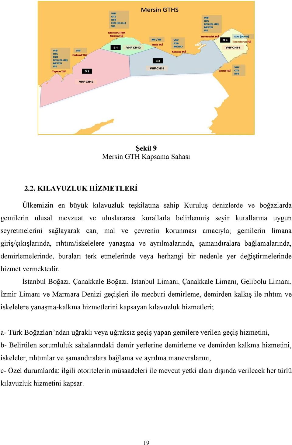 seyretmelerini sağlayarak can, mal ve çevrenin korunması amacıyla; gemilerin limana giriş/çıkışlarında, rıhtım/iskelelere yanaşma ve ayrılmalarında, şamandıralara bağlamalarında, demirlemelerinde,